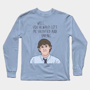 Jim Halpert "You Always Left Me Satisfied and Smiling" The Office, Funny Quote Long Sleeve T-Shirt